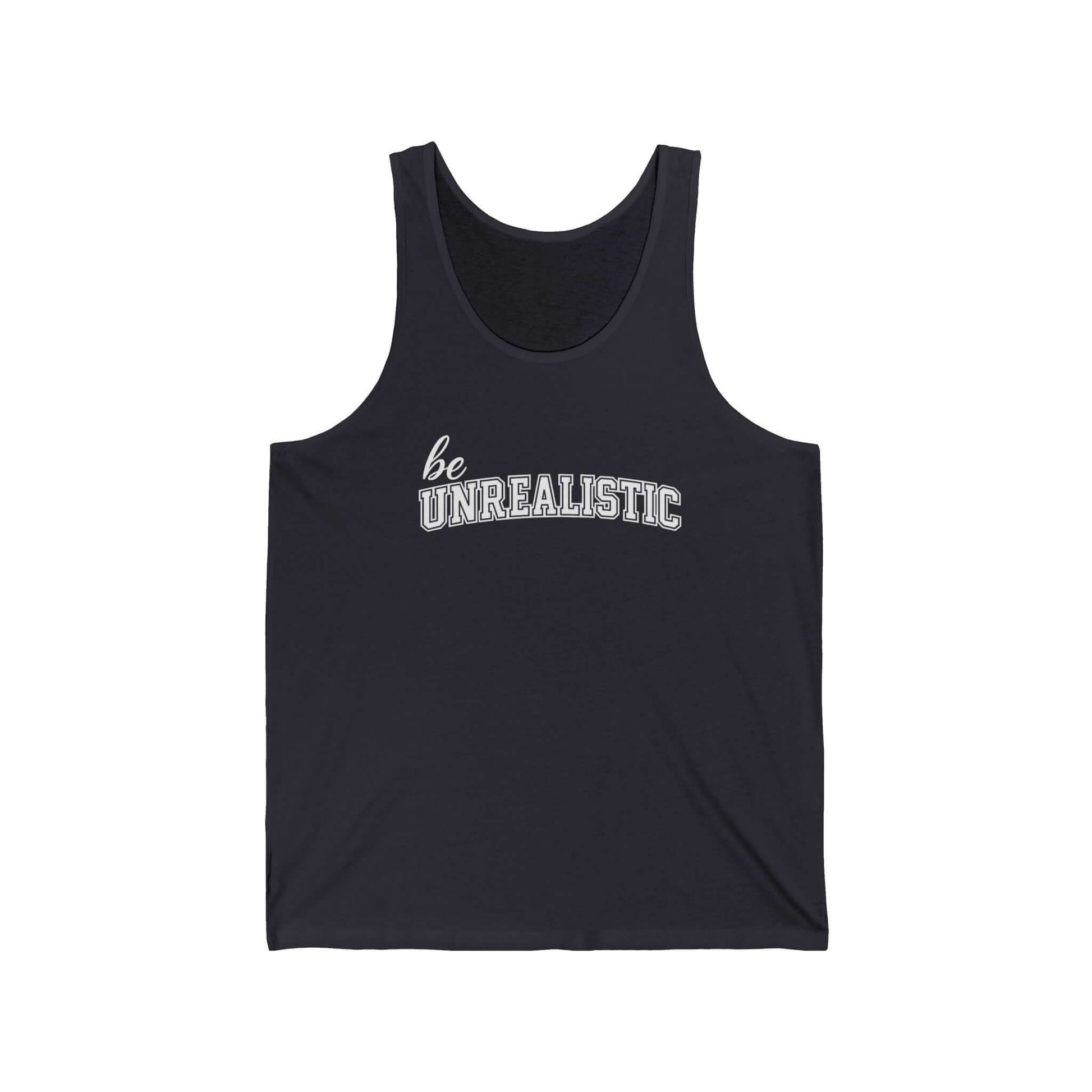 Be Unrealistic Tank Top — Motivational Graphic Jersey Tank, Brand63