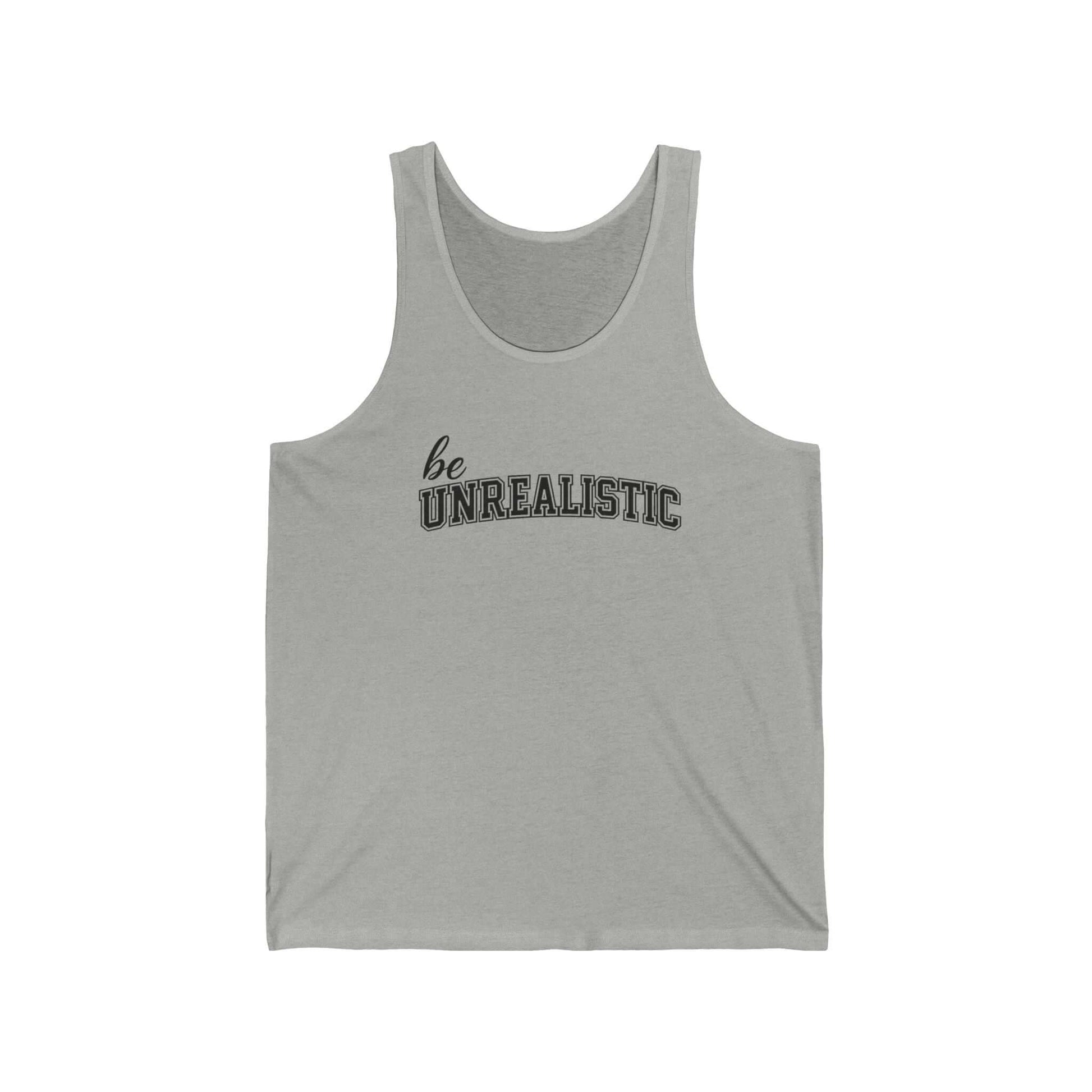 Be Unrealistic Tank Top — Motivational Graphic Jersey Tank, Brand63