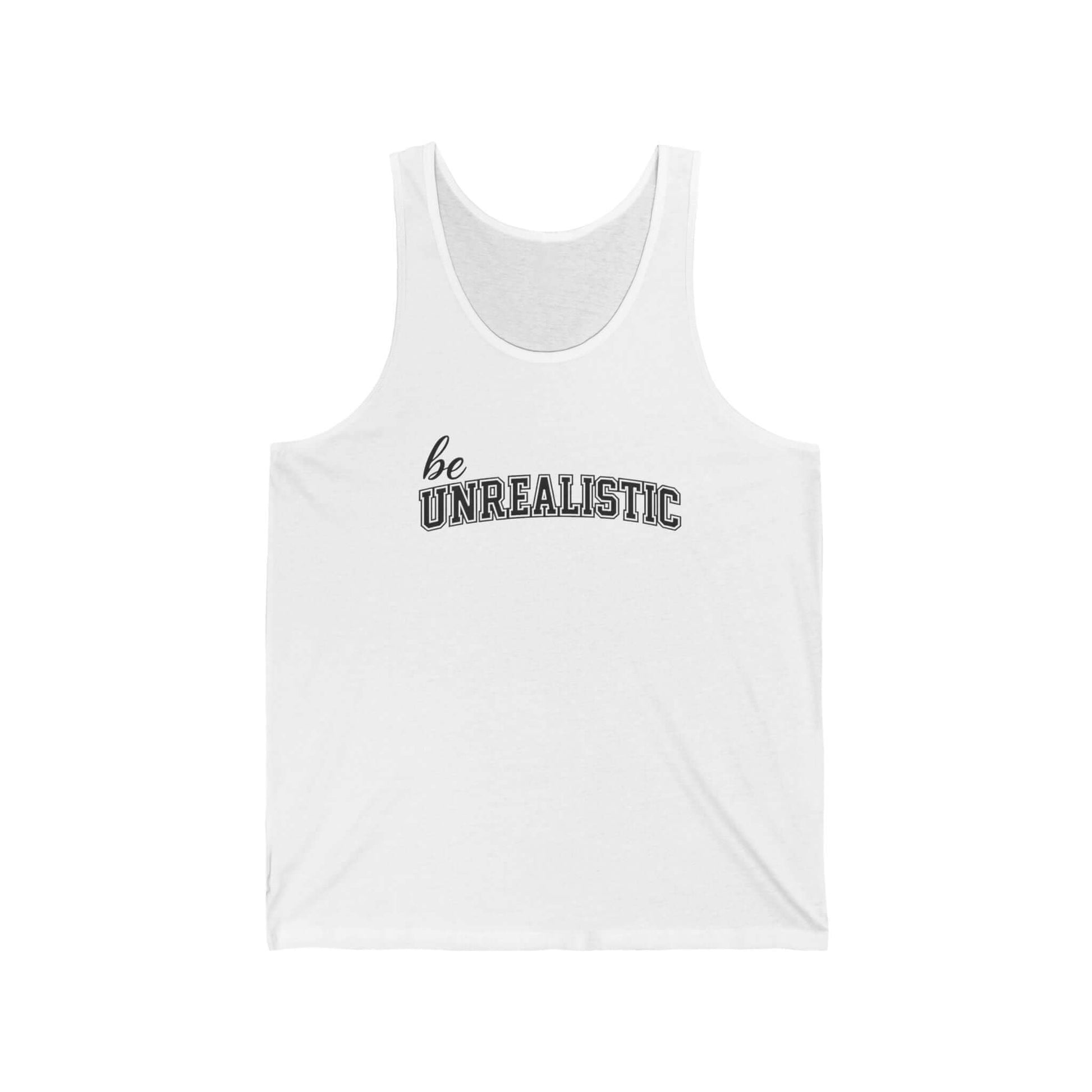 Be Unrealistic Tank Top — Motivational Graphic Jersey Tank, Brand63