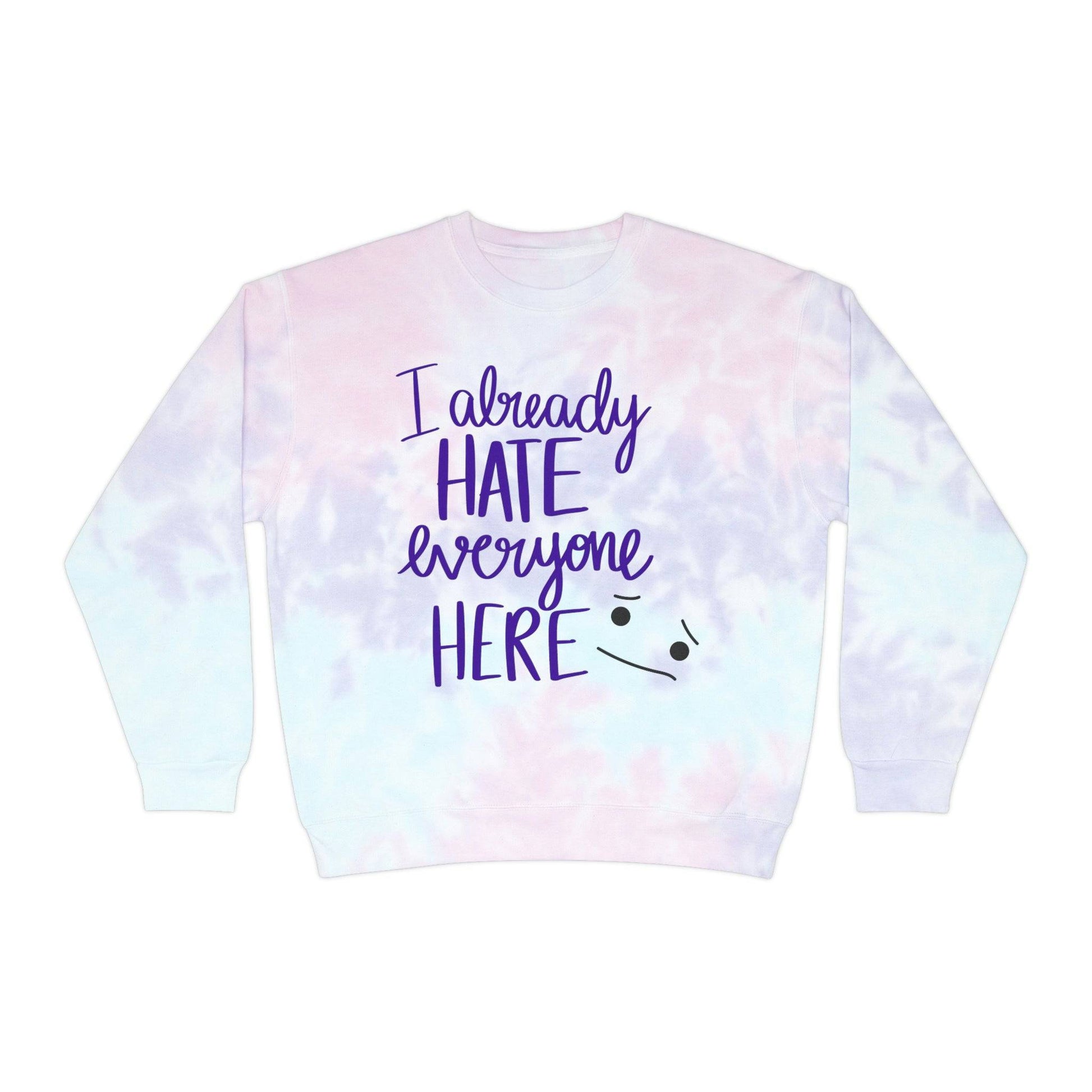 I Already Hate Everyone Here Tie-Dye Sweatshirt - Sarcastic, Pre-Shrunk and Colorful, Brand63